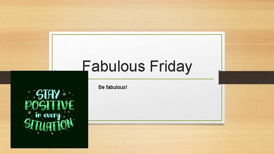 Fabulous Friday Be fabulous! 