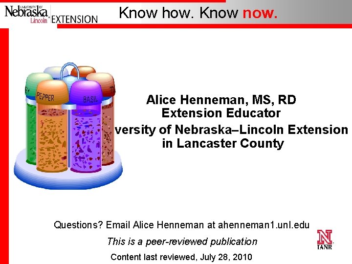 Know how. Know now. Alice Henneman, MS, RD Extension Educator University of Nebraska–Lincoln Extension