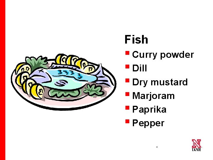Fish § Curry powder § Dill § Dry mustard § Marjoram § Paprika §