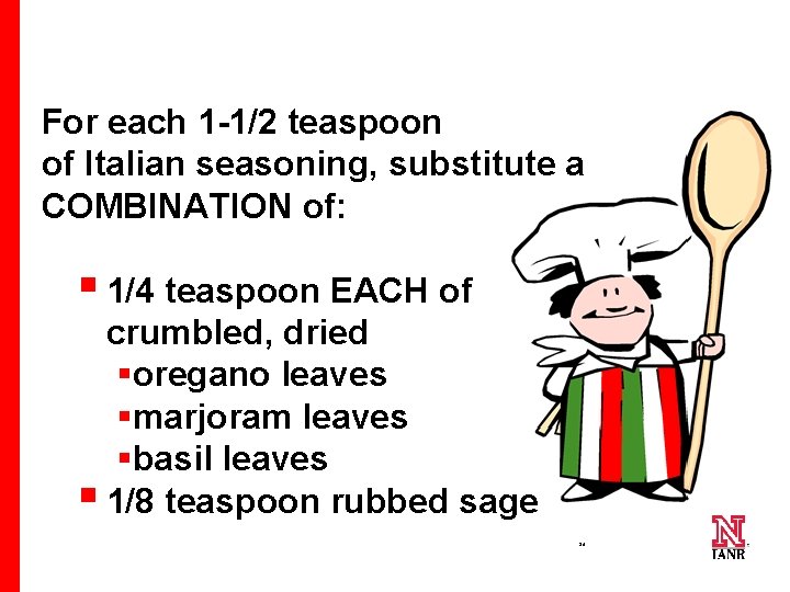 For each 1 -1/2 teaspoon of Italian seasoning, substitute a COMBINATION of: § 1/4