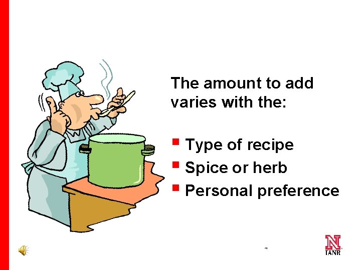 The amount to add varies with the: § Type of recipe § Spice or