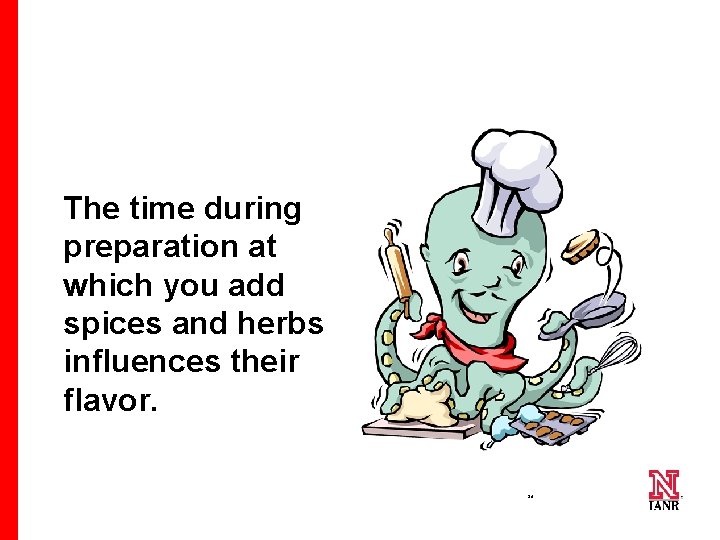 The time during preparation at which you add spices and herbs influences their flavor.