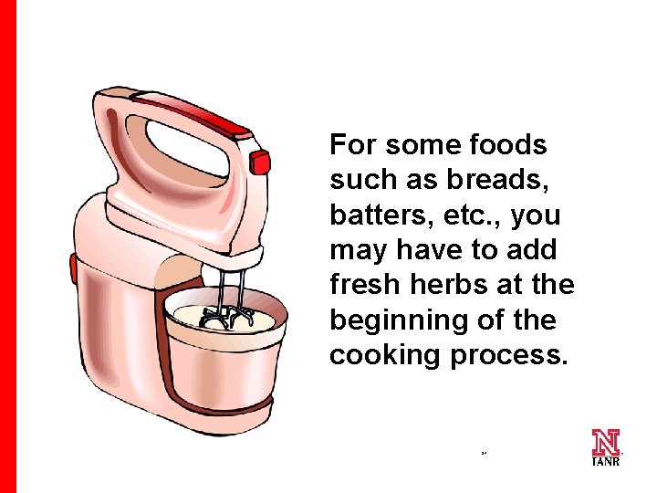 For some foods such as breads, batters, etc. , you may have to add