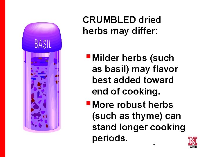 CRUMBLED dried herbs may differ: § Milder herbs (such as basil) may flavor best