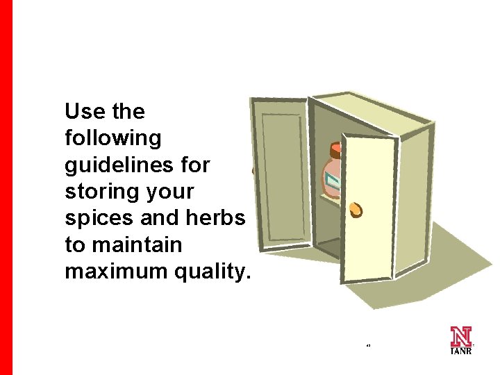 Use the following guidelines for storing your spices and herbs to maintain maximum quality.