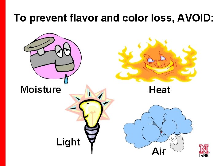 To prevent flavor and color loss, AVOID: Moisture Light Heat Air 66 66 66