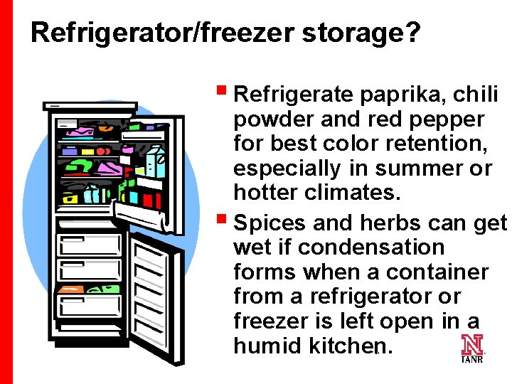 Refrigerator/freezer storage? § Refrigerate paprika, chili powder and red pepper for best color retention,