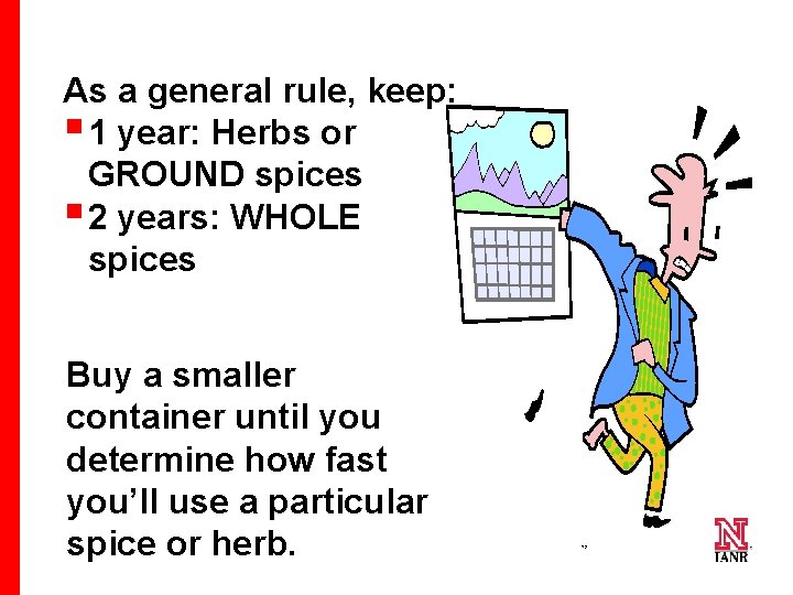 As a general rule, keep: § 1 year: Herbs or GROUND spices § 2