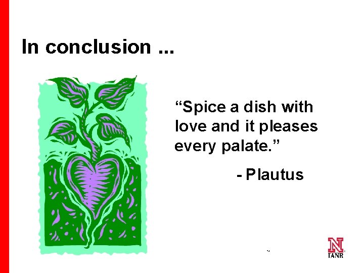 In conclusion. . . “Spice a dish with love and it pleases every palate.