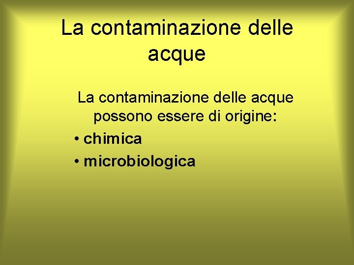 La contaminazione delle acque possono essere di origine: • chimica • microbiologica 