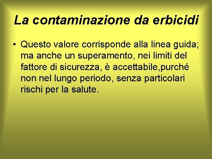 La contaminazione da erbicidi • Questo valore corrisponde alla linea guida; ma anche un