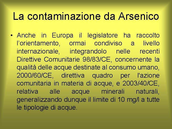 La contaminazione da Arsenico • Anche in Europa il legislatore ha raccolto l’orientamento, ormai