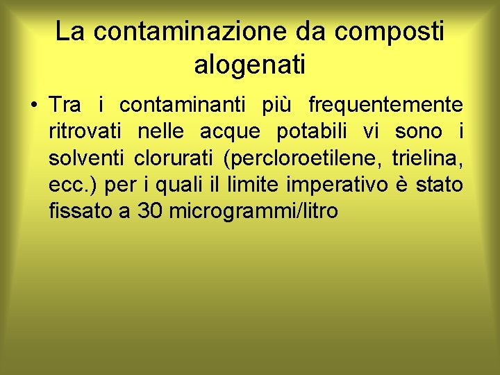La contaminazione da composti alogenati • Tra i contaminanti più frequentemente ritrovati nelle acque