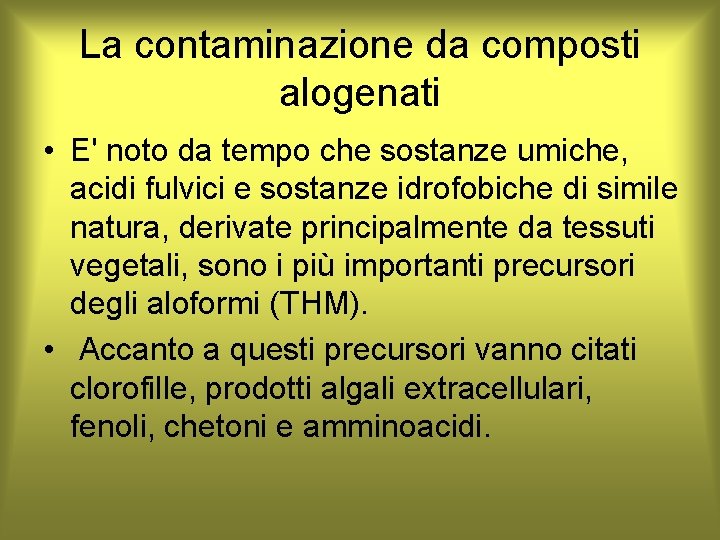 La contaminazione da composti alogenati • E' noto da tempo che sostanze umiche, acidi