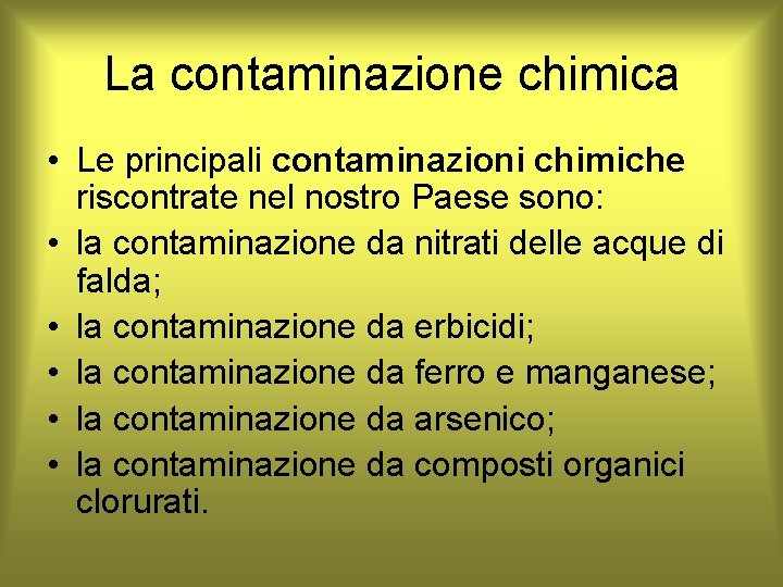 La contaminazione chimica • Le principali contaminazioni chimiche riscontrate nel nostro Paese sono: •