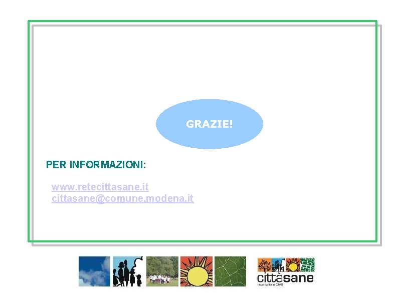 GRAZIE! PER INFORMAZIONI: www. retecittasane. it cittasane@comune. modena. it 