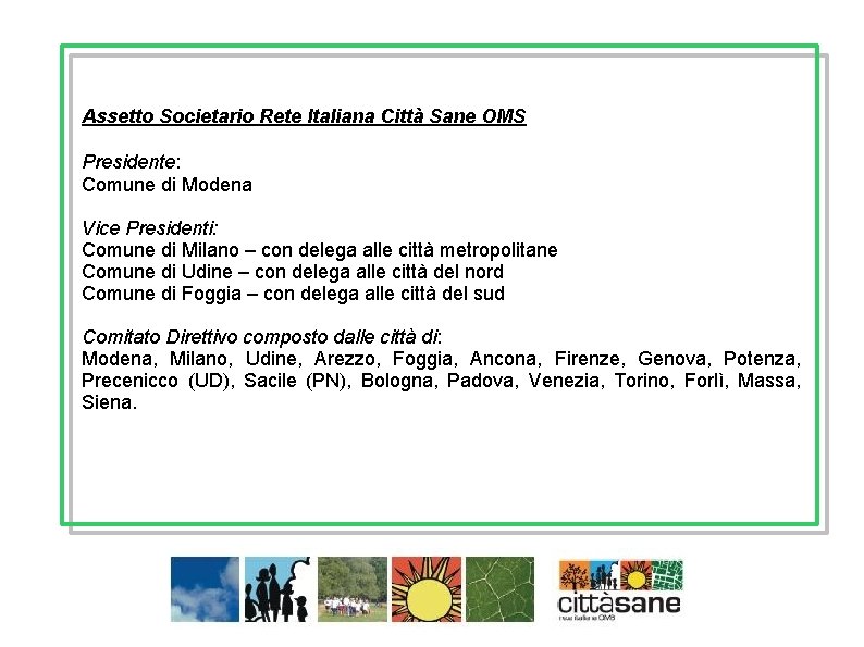Assetto Societario Rete Italiana Città Sane OMS Presidente: Comune di Modena Vice Presidenti: Comune