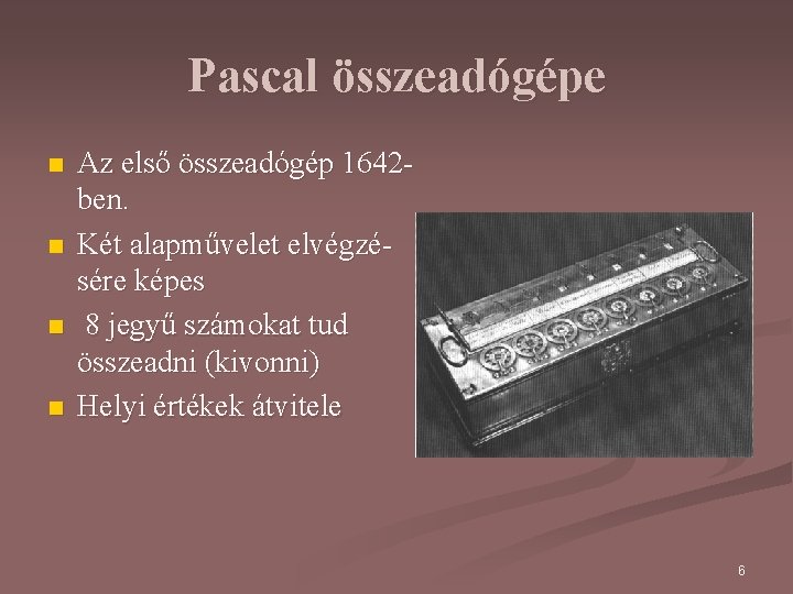 Pascal összeadógépe n n Az első összeadógép 1642 ben. Két alapművelet elvégzésére képes 8