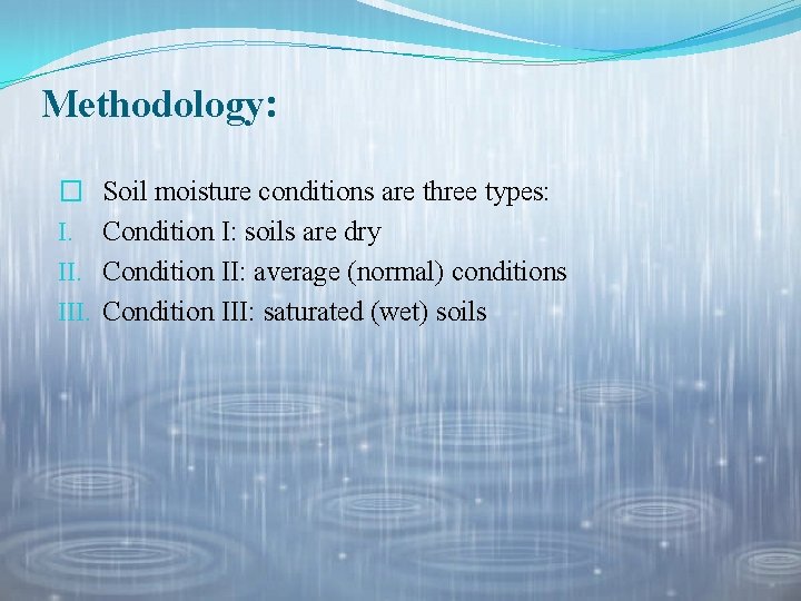 Methodology: � I. III. Soil moisture conditions are three types: Condition I: soils are