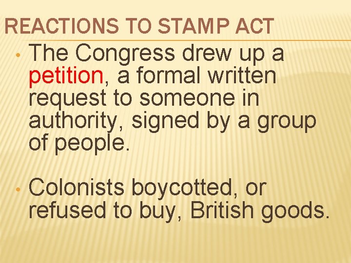 REACTIONS TO STAMP ACT • The Congress drew up a petition, a formal written