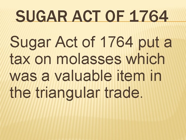 SUGAR ACT OF 1764 Sugar Act of 1764 put a tax on molasses which