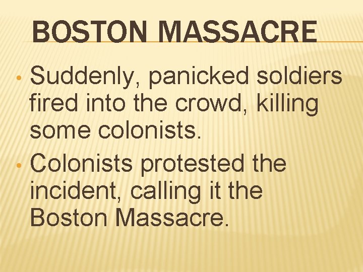 BOSTON MASSACRE Suddenly, panicked soldiers fired into the crowd, killing some colonists. • Colonists