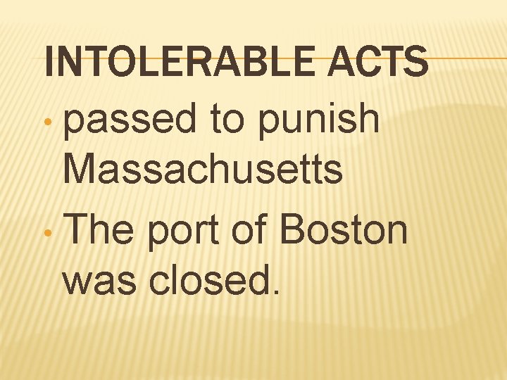 INTOLERABLE ACTS • passed to punish Massachusetts • The port of Boston was closed.