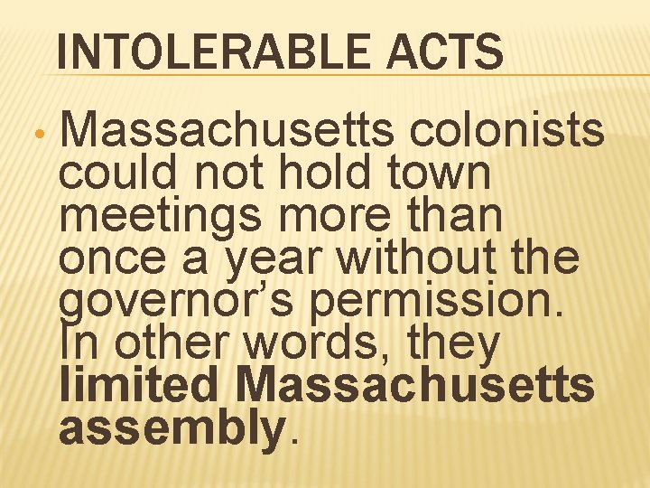 INTOLERABLE ACTS • Massachusetts colonists could not hold town meetings more than once a