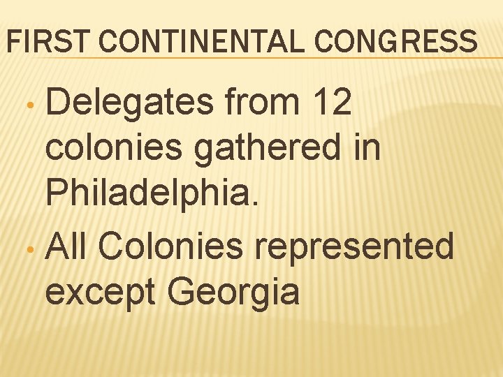 FIRST CONTINENTAL CONGRESS Delegates from 12 colonies gathered in Philadelphia. • All Colonies represented