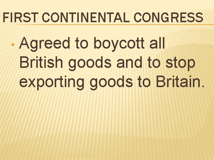 FIRST CONTINENTAL CONGRESS • Agreed to boycott all British goods and to stop exporting