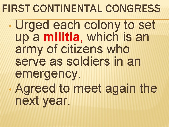 FIRST CONTINENTAL CONGRESS Urged each colony to set up a militia, which is an