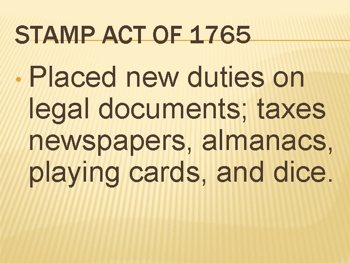 STAMP ACT OF 1765 • Placed new duties on legal documents; taxes newspapers, almanacs,