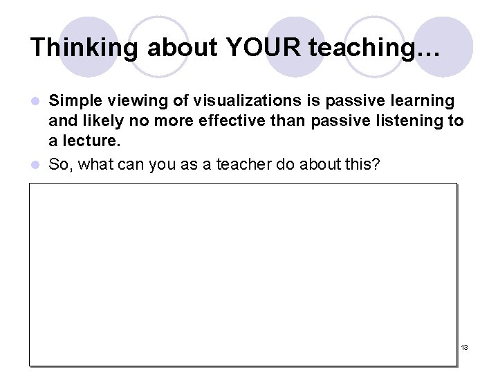 Thinking about YOUR teaching… Simple viewing of visualizations is passive learning and likely no