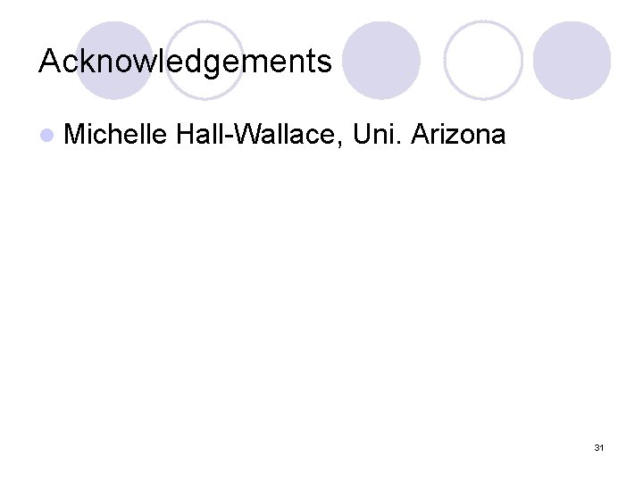 Acknowledgements l Michelle Hall-Wallace, Uni. Arizona 31 