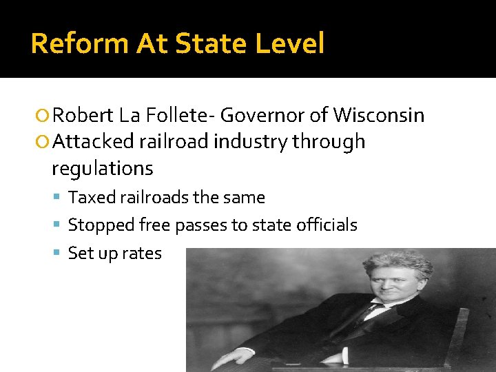 Reform At State Level Robert La Follete- Governor of Wisconsin Attacked railroad industry through