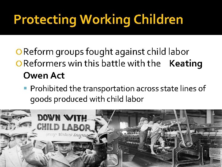 Protecting Working Children Reform groups fought against child labor Reformers win this battle with