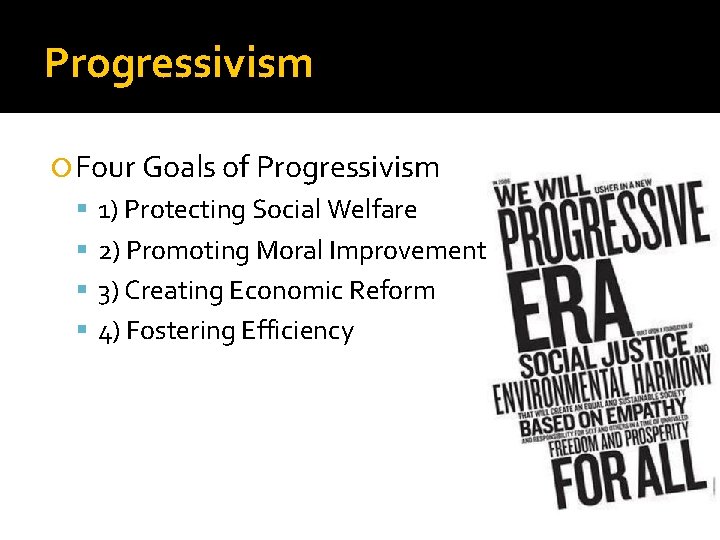 Progressivism Four Goals of Progressivism 1) Protecting Social Welfare 2) Promoting Moral Improvement 3)