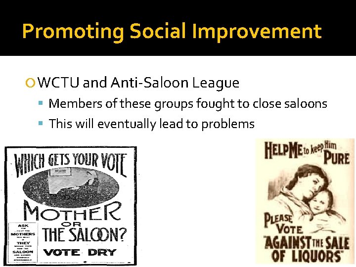 Promoting Social Improvement WCTU and Anti-Saloon League Members of these groups fought to close