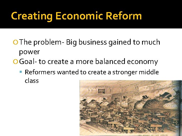 Creating Economic Reform The problem- Big business gained to much power Goal- to create
