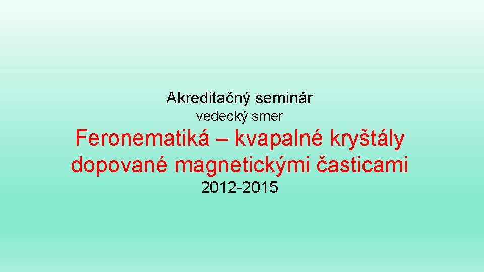 Akreditačný seminár vedecký smer Feronematiká – kvapalné kryštály dopované magnetickými časticami 2012 -2015 