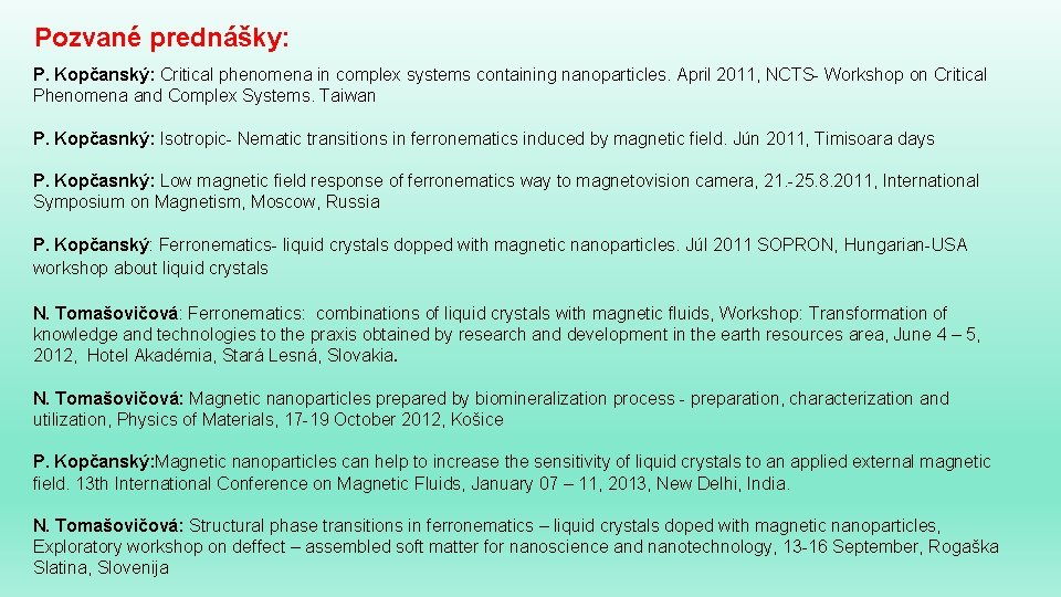 Pozvané prednášky: P. Kopčanský: Critical phenomena in complex systems containing nanoparticles. April 2011, NCTS-