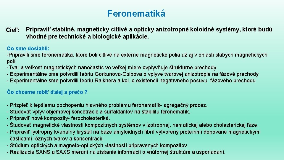 Feronematiká Cieľ: Pripraviť stabilné, magneticky citlivé a opticky anizotropné koloidné systémy, ktoré budú vhodné