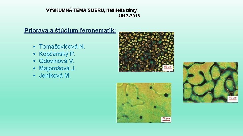 VÝSKUMNÁ TÉMA SMERU, riešitelia témy 2012 -2015 Príprava a štúdium feronematík: • • • VÝSKUMNÁ TÉMA SMERU, riešitelia témy 2012 -2015 Príprava a štúdium feronematík: • • •