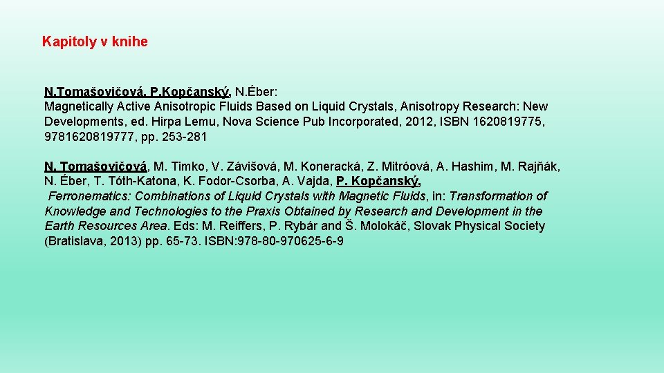 Kapitoly v knihe N. Tomašovičová, P. Kopčanský, N. Éber: Magnetically Active Anisotropic Fluids Based