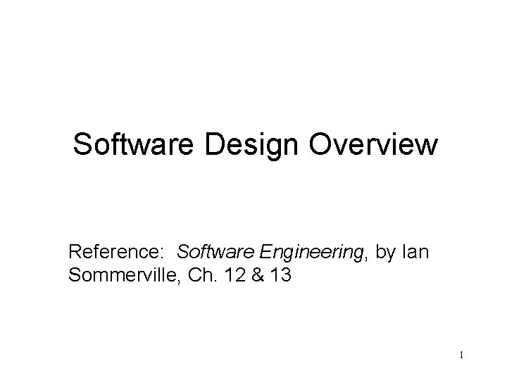 Software Design Overview Reference: Software Engineering, by Ian Sommerville, Ch. 12 & 13 1