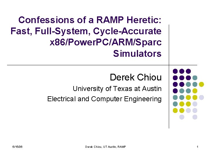 Confessions of a RAMP Heretic: Fast, Full-System, Cycle-Accurate x 86/Power. PC/ARM/Sparc Simulators Derek Chiou