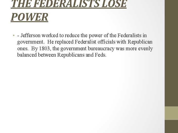 THE FEDERALISTS LOSE POWER • - Jefferson worked to reduce the power of the