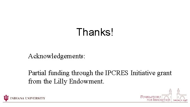 Thanks! Acknowledgements: Partial funding through the IPCRES Initiative grant from the Lilly Endowment. 