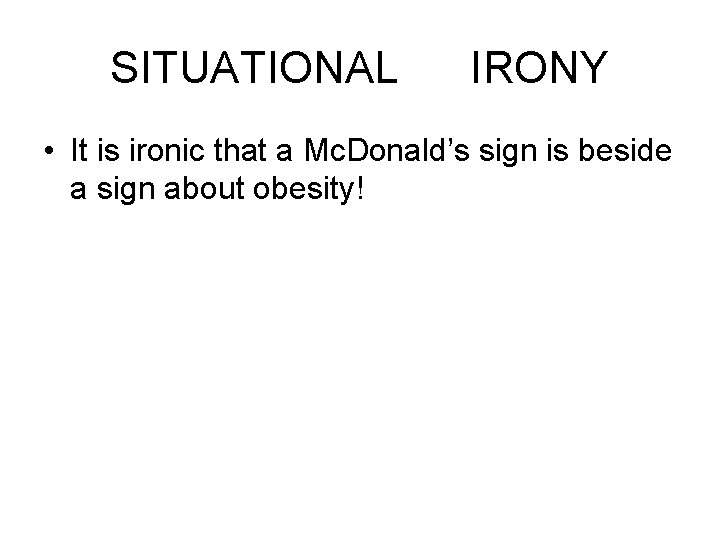 SITUATIONAL IRONY • It is ironic that a Mc. Donald’s sign is beside a