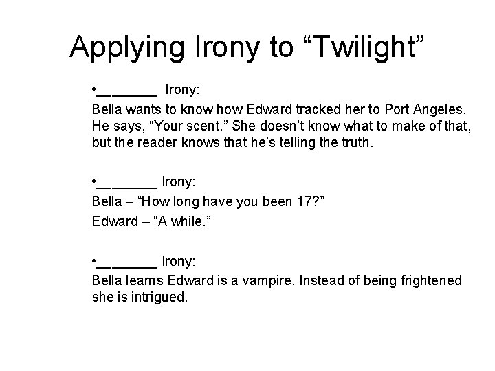 Applying Irony to “Twilight” • ____ Irony: Bella wants to know how Edward tracked